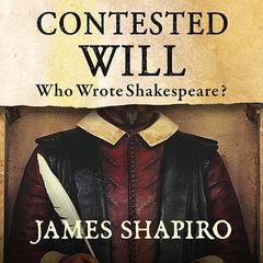 Contested Will: Who Wrote Shakespeare? Audiobook, by James Shapiro