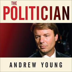 The Politician: An Insiders Account of John Edwardss Pursuit of the Presidency and the Scandal That Brought Him Down Audiobook, by Andrew Young