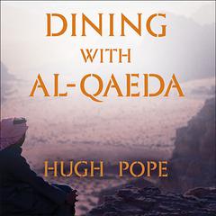 Dining with al-Qaeda: Three Decades Exploring the Many Worlds of the Middle East Audiobook, by Hugh Pope