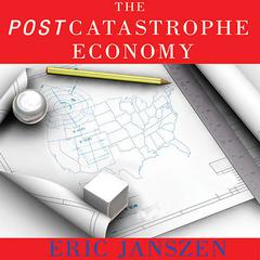 The Postcatastrophe Economy: Rebuilding America and Avoiding the Next Bubble Audiobook, by Eric Janszen