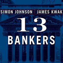 13 Bankers: The Wall Street Takeover and the Next Financial Meltdown Audiobook, by Simon Johnson