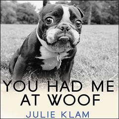You Had Me at Woof: How Dogs Taught Me the Secrets of Happiness Audiobook, by Julie Klam
