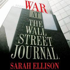 War at the Wall Street Journal: Inside the Struggle to Control an American Business Empire Audiobook, by Sarah Ellison