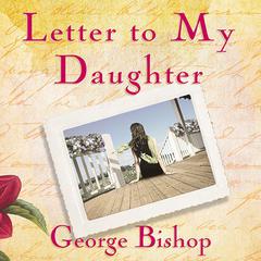 Letter to My Daughter: A Novel Audiobook, by George Bishop