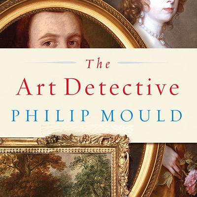 The Art Detective: Fakes, Frauds, and Finds and the Search for Lost Treasures Audiobook, by Philip Mould