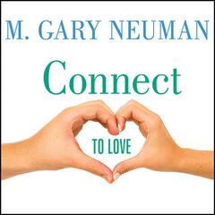 Connect to Love: The Keys to Transforming Your Relationship Audiobook, by M. Gary Neuman