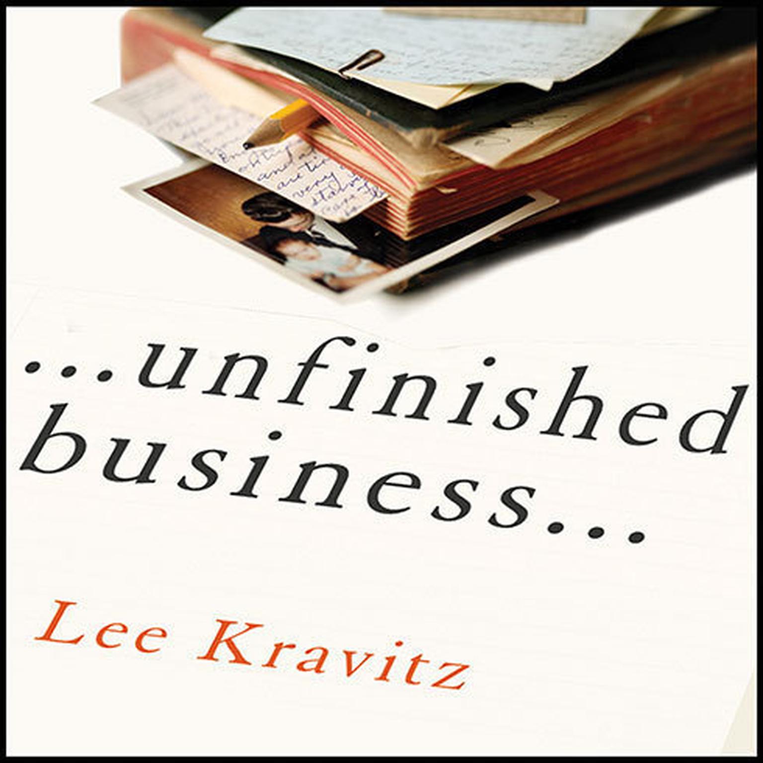 Unfinished Business: One Mans Extraordinary Year of Trying to Do the Right Things Audiobook, by Lee Kravitz