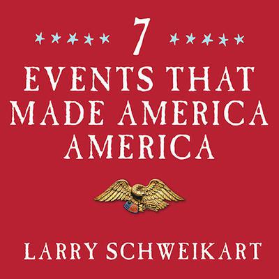 Seven Events That Made America America: And Proved That the Founding Fathers Were Right All Along Audiobook, by Larry Schweikart