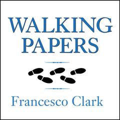 Walking Papers: The Accident that Changed My Life, and the Business that Got Me Back on My Feet Audiobook, by Francesco Clark