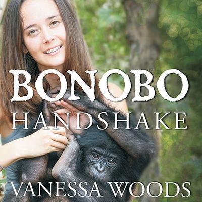Bonobo Handshake: A Memoir of Love and Adventure in the Congo Audiobook, by Vanessa Woods