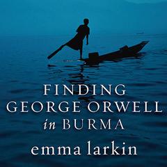 Finding George Orwell in Burma Audiobook, by Emma Larkin
