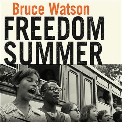 Freedom Summer: The Savage Season That Made Mississippi Burn and Made America a Democracy Audiobook, by Bruce Watson