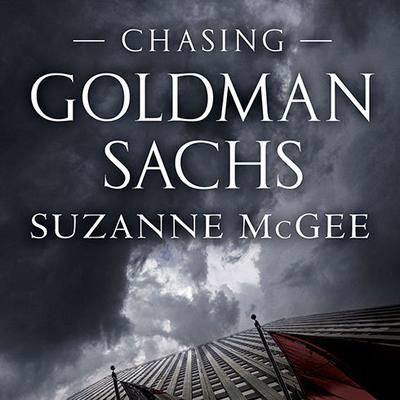 Chasing Goldman Sachs: How the Masters of the Universe Melted Wall Street Down…and Why They'll Take Us to the Brink Again Audiobook, by Suzanne McGee
