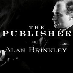 The Publisher: Henry Luce and His American Century Audiobook, by Alan Brinkley