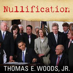 Nullification: How to Resist Federal Tyranny in the 21st Century Audiobook, by Thomas E. Woods