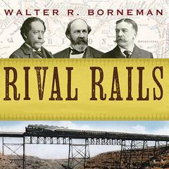 Rival Rails: The Race to Build America's Greatest Transcontinental Railroad Audiobook, by Walter R. Borneman
