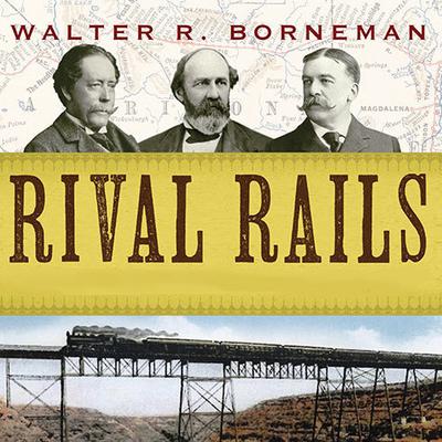 Rival Rails: The Race to Build Americas Greatest Transcontinental Railroad Audiobook, by Walter R. Borneman