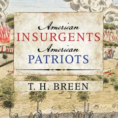 American Insurgents, American Patriots: The Revolution of the People Audiobook, by T. H. Breen