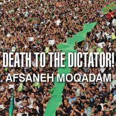 Death to the Dictator!: A Young Man Casts a Vote in Irans 2009 Election and Pays a Devastating Price Audiobook, by Afsaneh Moqadam