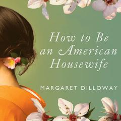 How to Be an American Housewife: A Novel Audiobook, by Margaret Dilloway