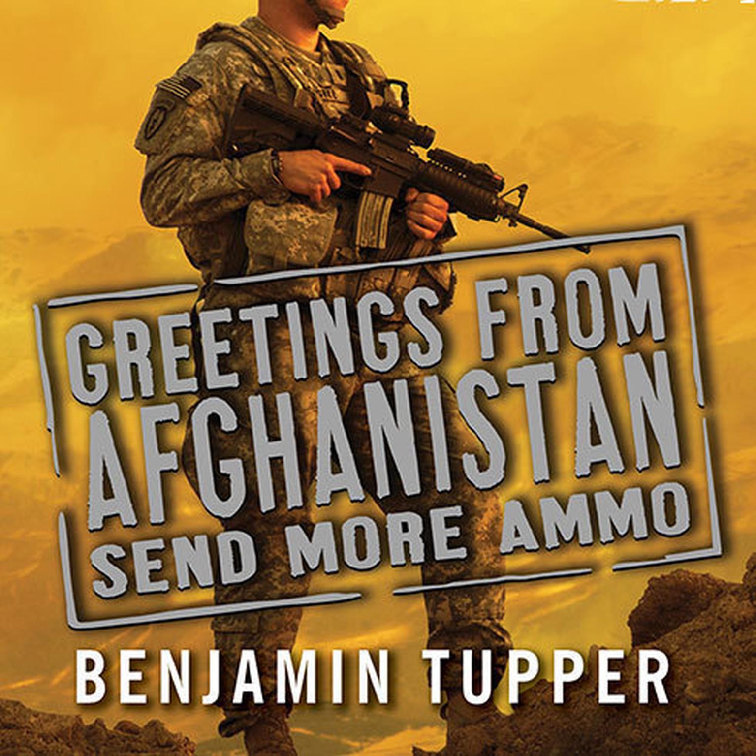 Greetings from Afghanistan, Send More Ammo: Dispatches from Taliban Country Audiobook, by Benjamin Tupper