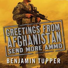 Greetings from Afghanistan, Send More Ammo: Dispatches from Taliban Country Audiobook, by Benjamin Tupper