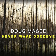 Never Wave Goodbye: A Novel of Suspense Audiobook, by Doug Magee