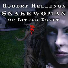 Snakewoman of Little Egypt: A Novel Audiobook, by Robert Hellenga