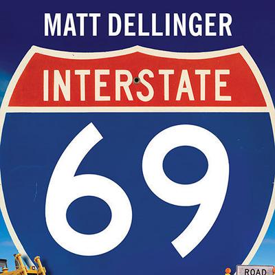 Interstate 69: The Unfinished History of the Last Great American Highway Audiobook, by Matt Dellinger