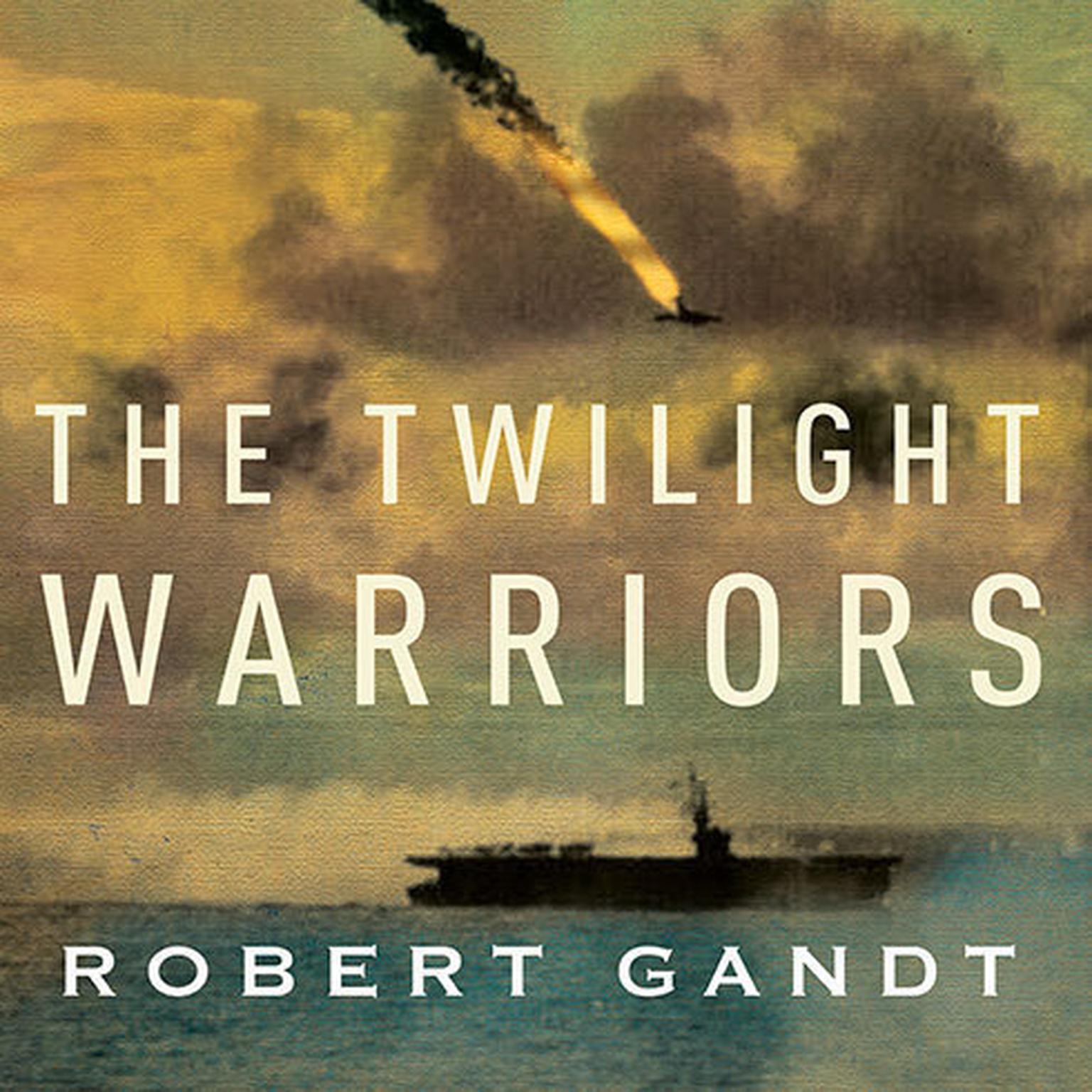 The Twilight Warriors: The Deadliest Naval Battle of World War II and the Men Who Fought It Audiobook, by Robert Gandt