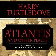 Atlantis and Other Places: Stories of Alternate History Audiobook, by Harry Turtledove