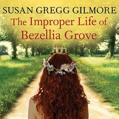 The Improper Life of Bezellia Grove: A Novel Audiobook, by Susan Gregg Gilmore