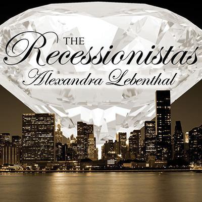 The Recessionistas: A Novel of the Once Rich and Powerful Audiobook, by Alexandra Lebenthal