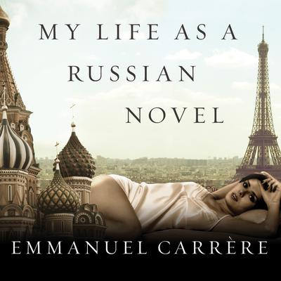 My Life as a Russian Novel: A Memoir Audiobook, by Emmanuel Carrère