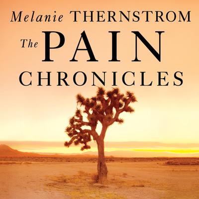 The Pain Chronicles: Cures, Myths, Mysteries, Prayers, Diaries, Brain Scans, Healing, and the Science of Suffering Audiobook, by Melanie Thernstrom