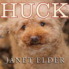 Huck: The Remarkable True Story of How One Lost Puppy Taught a Family---and a Whole Town---about Hope and Happy Endings Audiobook, by Janet Elder