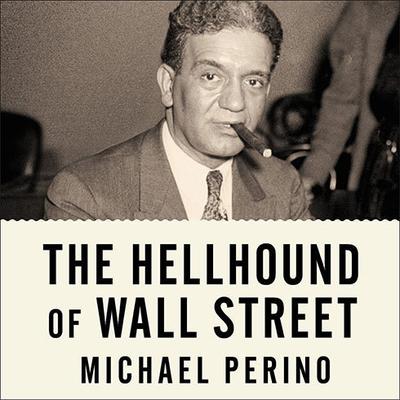 The Hellhound of Wall Street: How Ferdinand Pecoras Investigation of the Great Crash Forever Changed American Finance Audiobook, by Michael Perino
