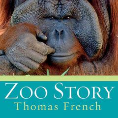 Zoo Story: Life in the Garden of Captives Audiobook, by Thomas French