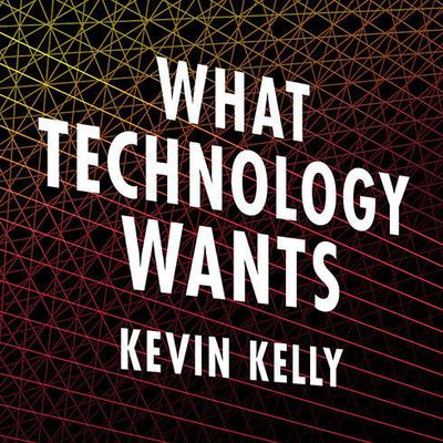 What Technology Wants Audiobook, by Kevin Kelly