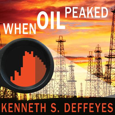When Oil Peaked Audiobook, by Kenneth S. Deffeyes