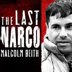 The Last Narco: Inside the Hunt for El Chapo, the Worlds Most-Wanted Drug Lord Audiobook, by Malcolm Beith