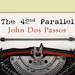 The 42nd Parallel Audiobook, by John Dos Passos