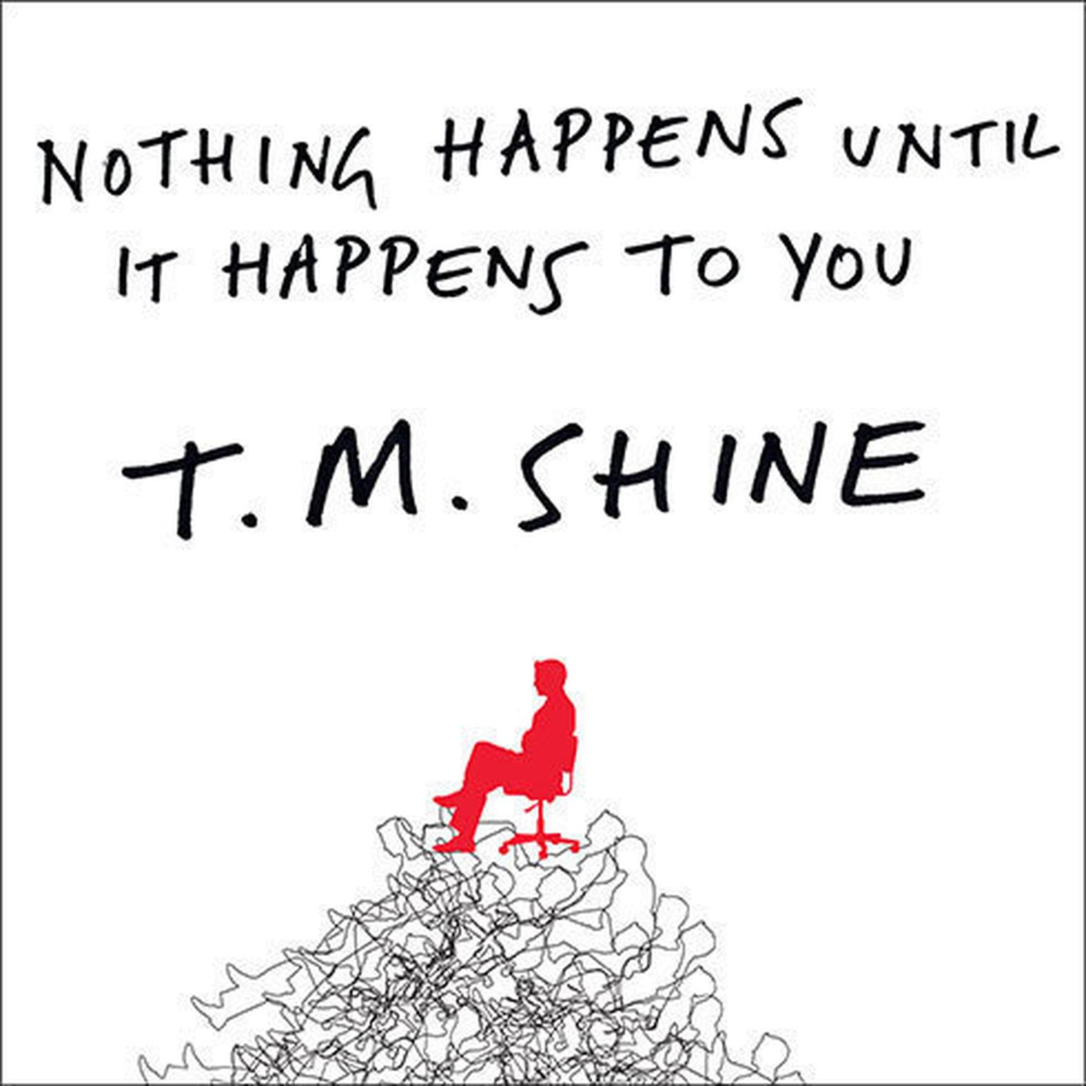 Nothing Happens Until It Happens To You Audiobook By T M Shine