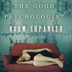 The Good Psychologist: A Novel Audiobook, by Noam Shpancer