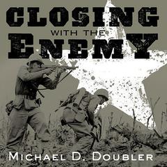 Closing with the Enemy: How GIs Fought the War in Europe, 1944-1945 Audiobook, by Michael D. Doubler