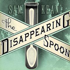 The Disappearing Spoon: And Other True Tales of Madness, Love, and the History of the World from the Periodic Table of the Elements Audiobook, by Sam Kean