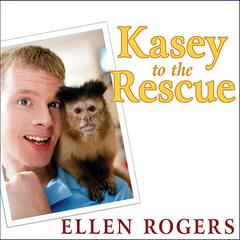 Kasey to the Rescue: The Remarkable Story of a Monkey and a Miracle Audiobook, by Ellen Rogers