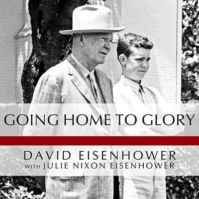 Going Home to Glory: A Memoir of Life with Dwight D. Eisenhower, 1961-1969 Audiobook, by David Eisenhower