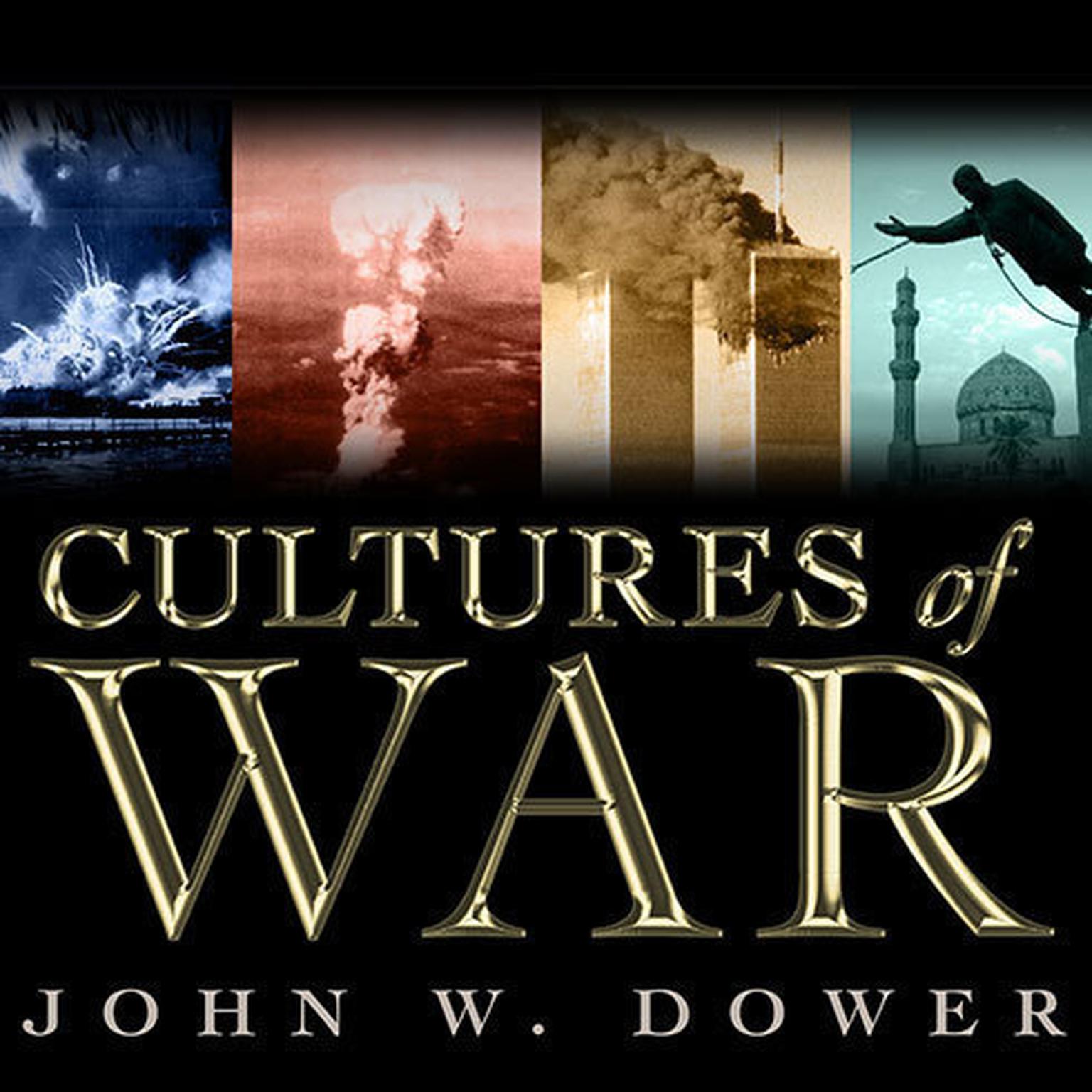 Cultures of War: Pearl Harbor / Hiroshima / 9-11 / Iraq Audiobook, by John W. Dower