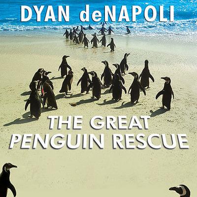 The Great Penguin Rescue: 40,000 Penguins, a Devastating Oil Spill, and the Inspiring Story of the Worlds Largest Animal Rescue Audiobook, by Dyan deNapoli
